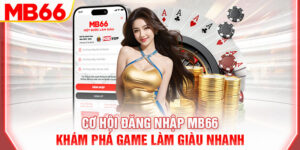 co-hoi-dang-nhap-mb66-kham-pha-game-lam-giau-nhanh