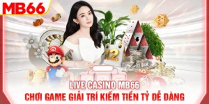 live-casino-mb66-choi-game-giai-tri-kiem-tien-ty-de-dang-