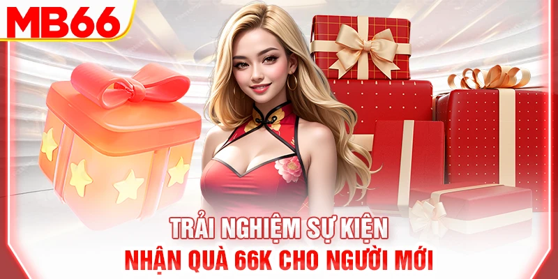 trai-nghiem-su-kien-nhan-qua-66k-cho-nguoi-moi