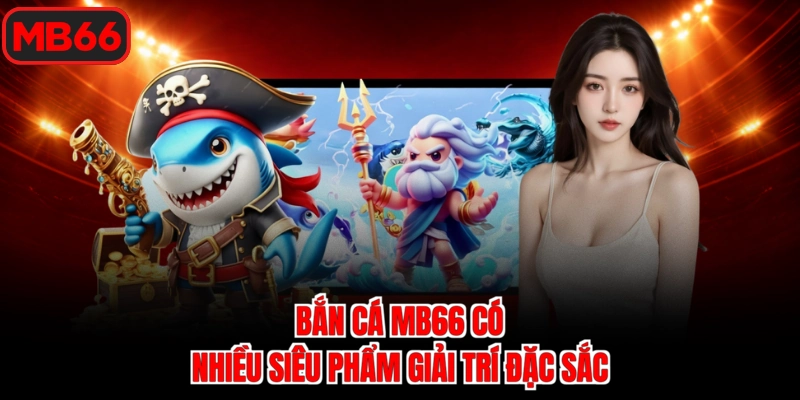 Bắn cá MB66 có nhiều siêu phẩm giải trí đặc sắc
