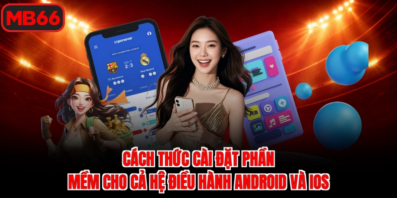 Cách thức cài đặt phần mềm cho cả hệ điều hành Android và iOS