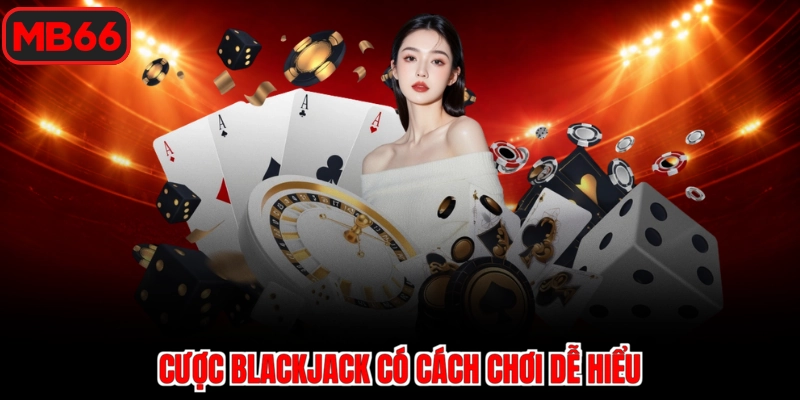 Cược Blackjack có cách chơi dễ hiểu
