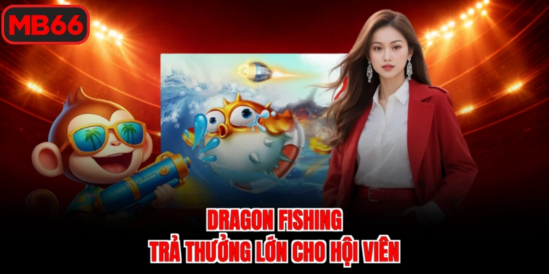 Dragon Fishing trả thưởng lớn cho hội viên