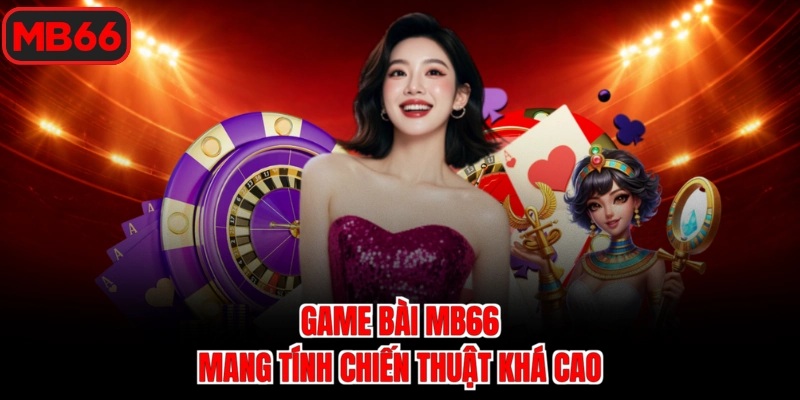 Game bài MB66 mang tính chiến thuật khá cao