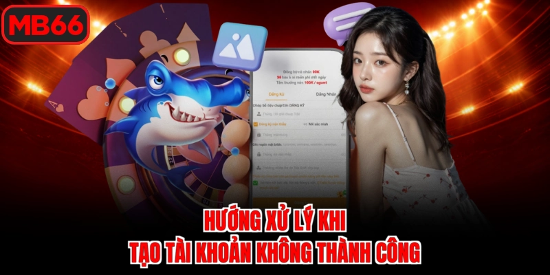Hướng xử lý khi tạo tài khoản không thành công