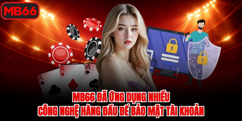 Mb66 đã ứng dụng nhiều công nghệ hàng đầu để bảo mật tài khoản