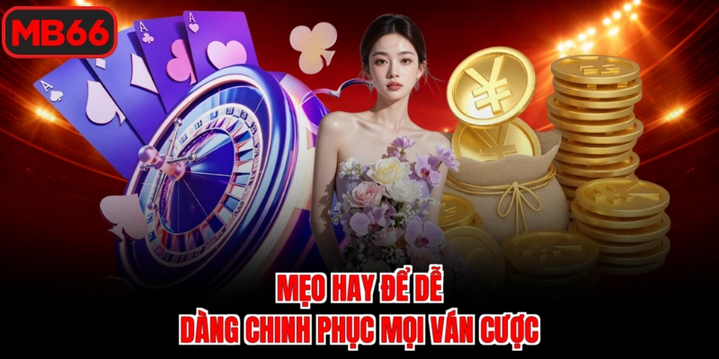 Mẹo hay để dễ dàng chinh phục mọi ván cược