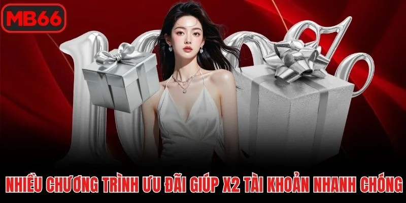 Nhiều chương trình ưu đãi giúp x2 tài khoản nhanh chóng