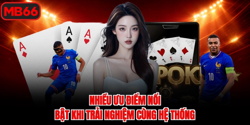 Nhiều ưu điểm nổi bật khi trải nghiệm cùng hệ thống