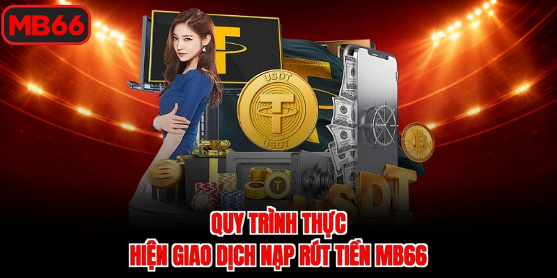 Quy trình thực hiện giao dịch nạp rút tiền Mb66