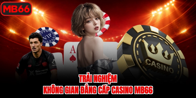 Trải nghiệm không gian đẳng cấp Casino Mb66